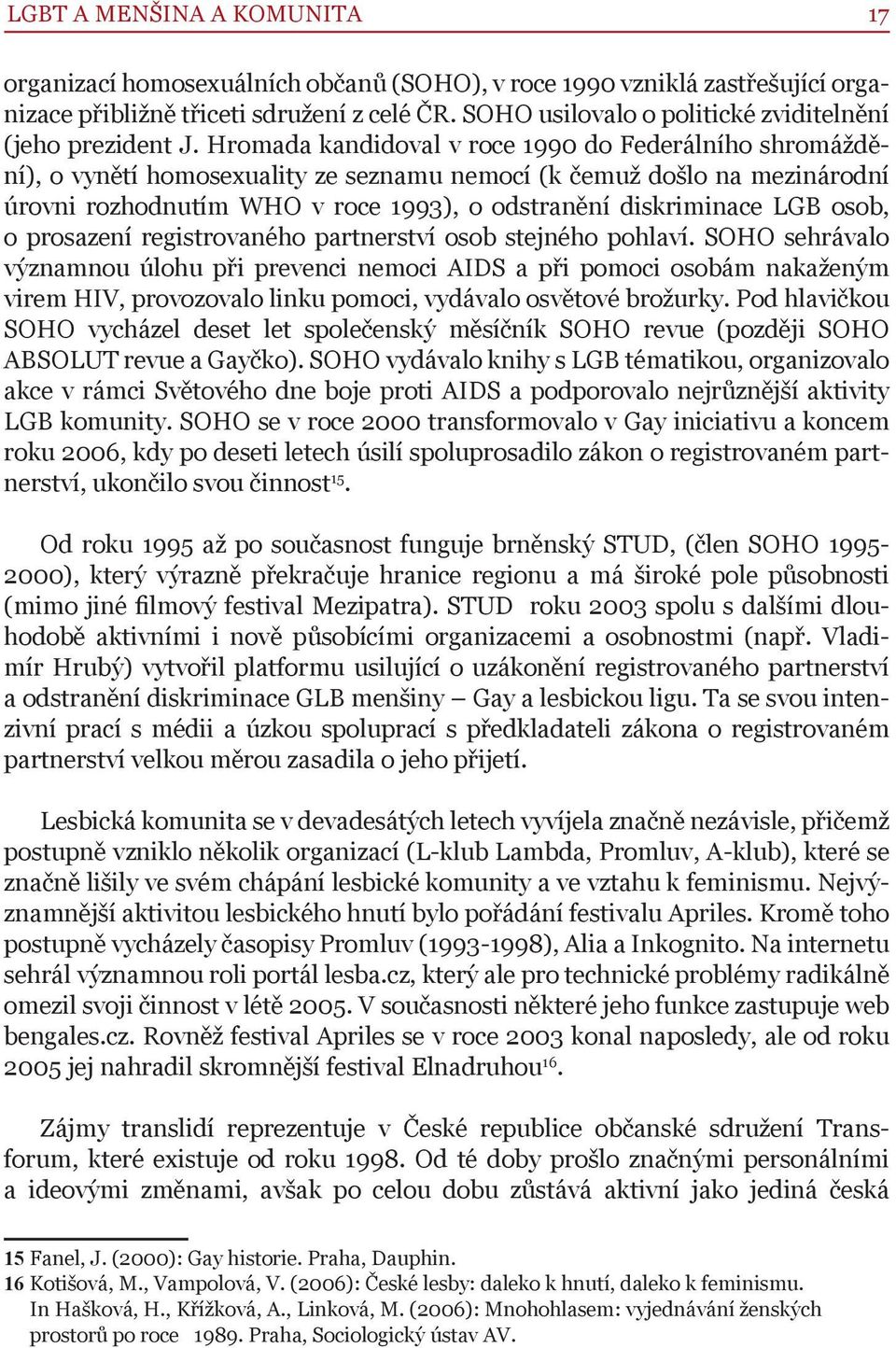 Hromada kandidoval v roce 1990 do Federálního shromáždění), o vynětí homosexuality ze seznamu nemocí (k čemuž došlo na mezinárodní úrovni rozhodnutím WHO v roce 1993), o odstranění diskriminace LGB