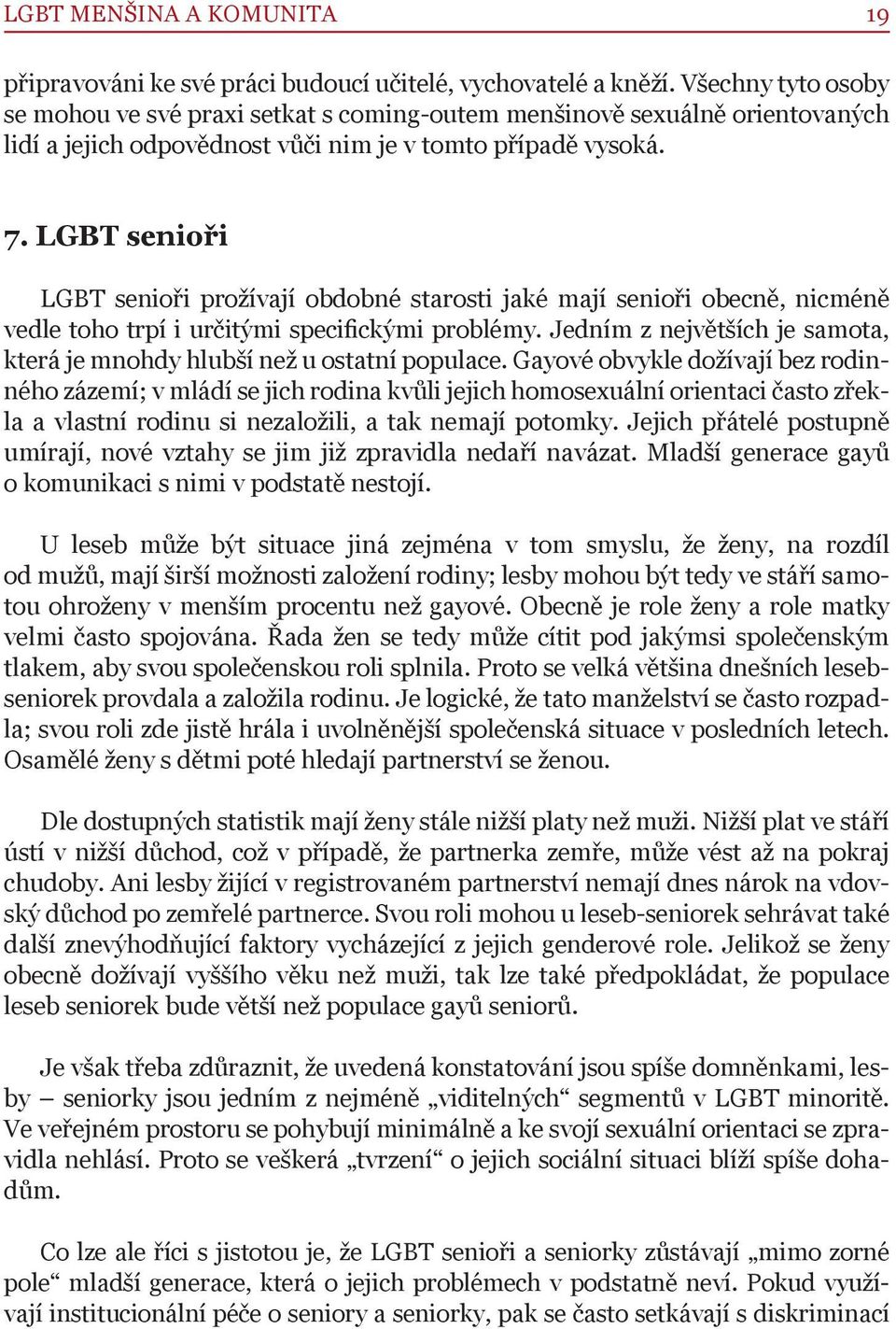 LGBT senioři LGBT senioři prožívají obdobné starosti jaké mají senioři obecně, nicméně vedle toho trpí i určitými specifickými problémy.