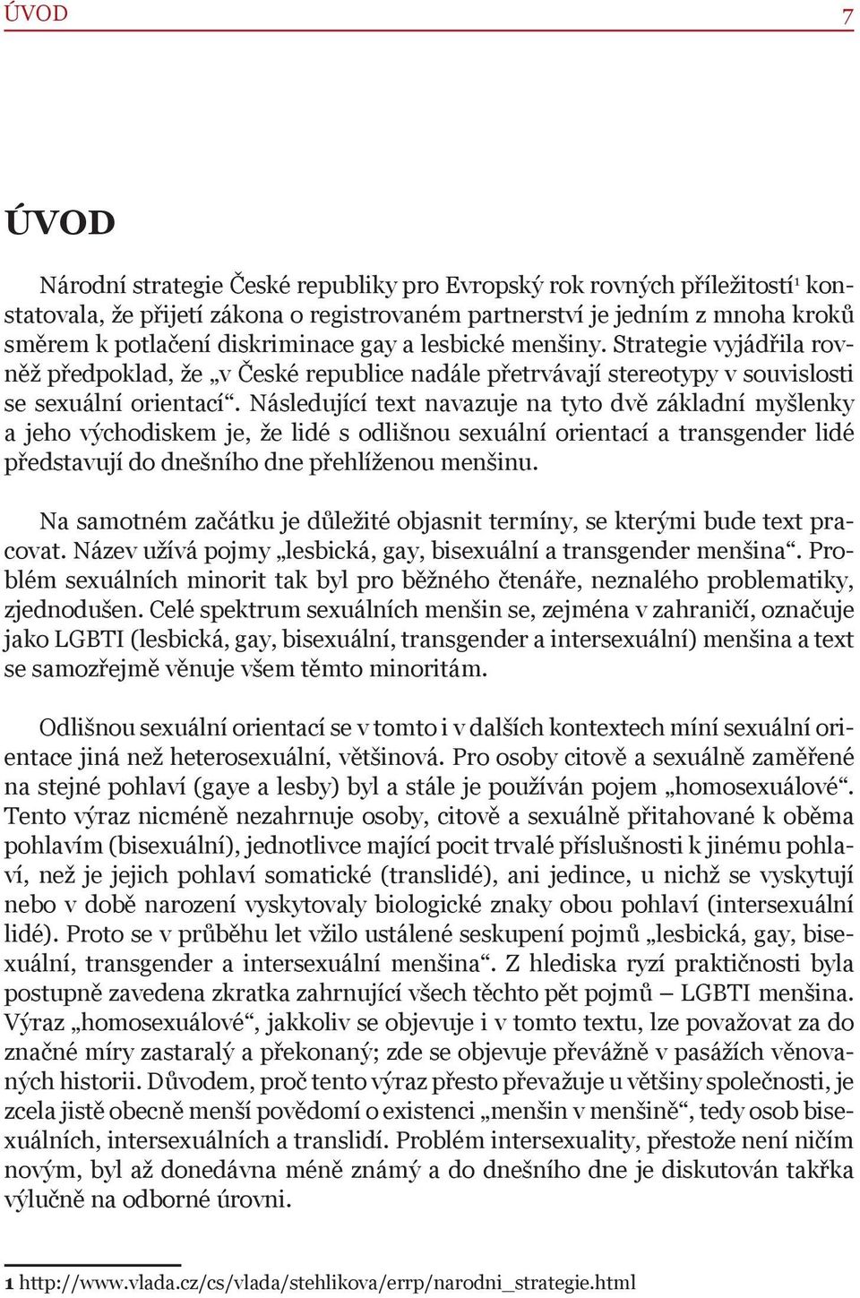 Následující text navazuje na tyto dvě základní myšlenky a jeho východiskem je, že lidé s odlišnou sexuální orientací a transgender lidé představují do dnešního dne přehlíženou menšinu.