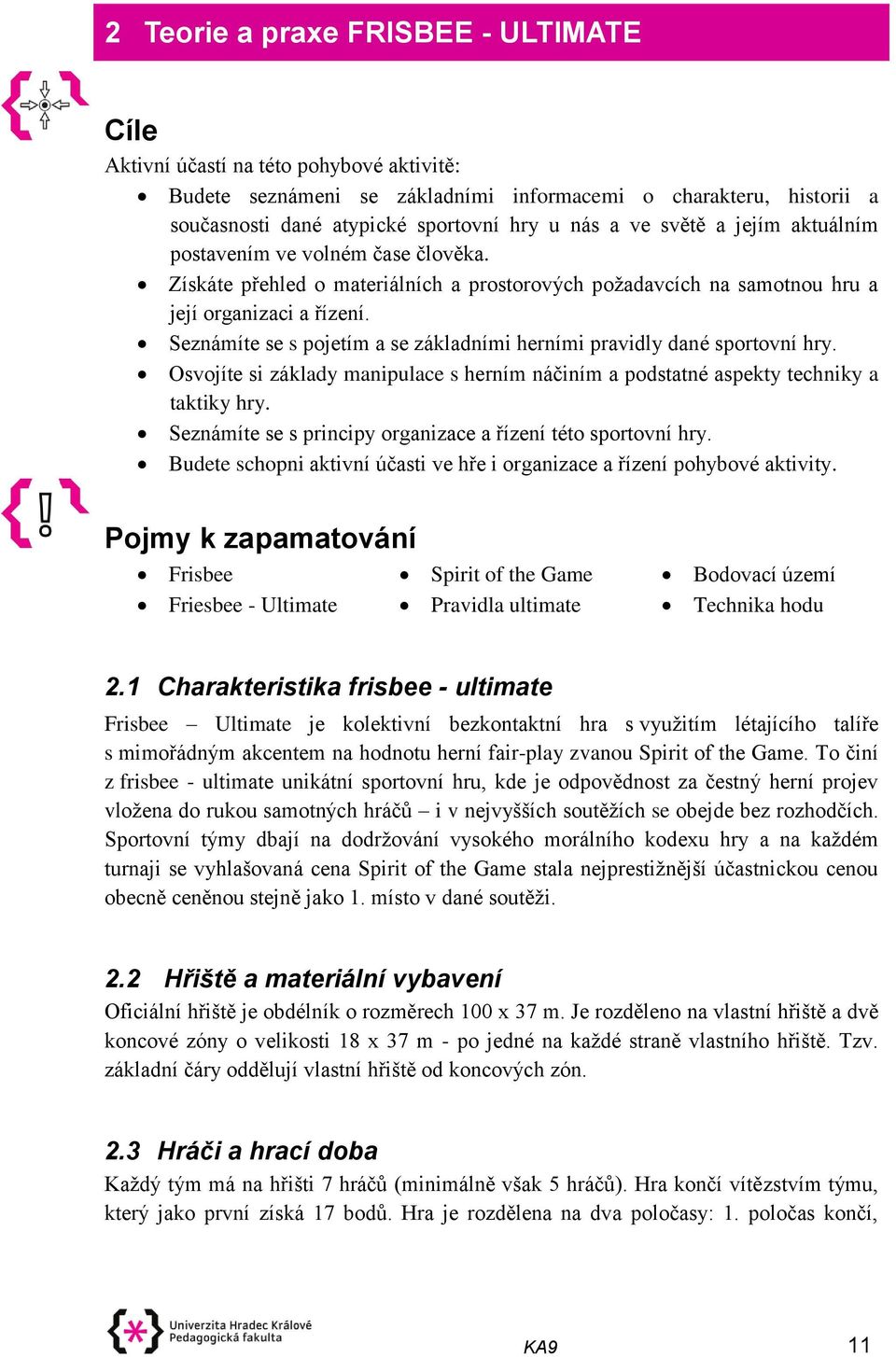 Seznámíte se s pojetím a se základními herními pravidly dané sportovní hry. Osvojíte si základy manipulace s herním náčiním a podstatné aspekty techniky a taktiky hry.