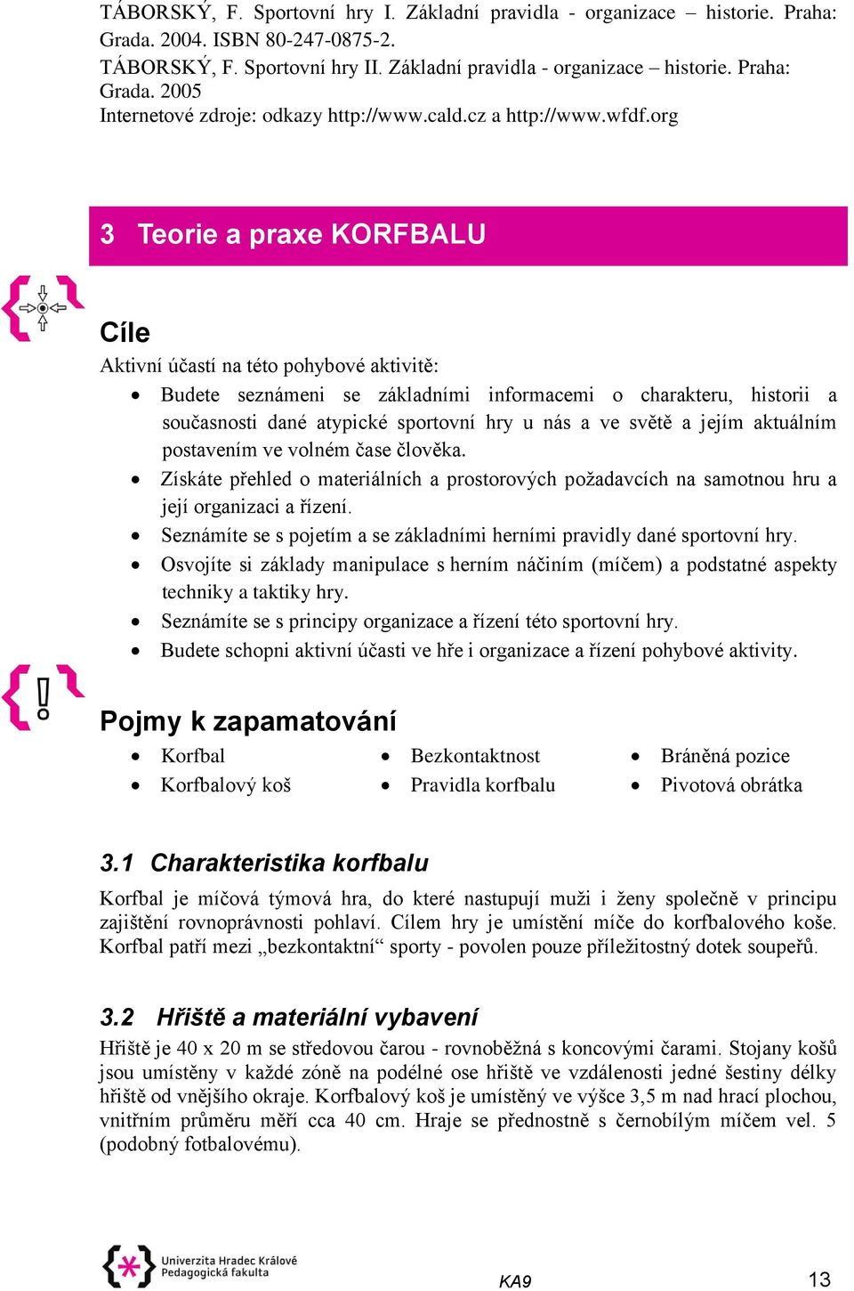 org 3 Teorie a praxe KORFBALU Cíle Aktivní účastí na této pohybové aktivitě: Budete seznámeni se základními informacemi o charakteru, historii a současnosti dané atypické sportovní hry u nás a ve