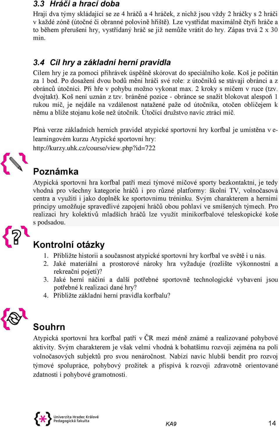 min. 3.4 Cíl hry a základní herní pravidla Cílem hry je za pomoci přihrávek úspěšně skórovat do speciálního koše. Koš je počítán za 1 bod.