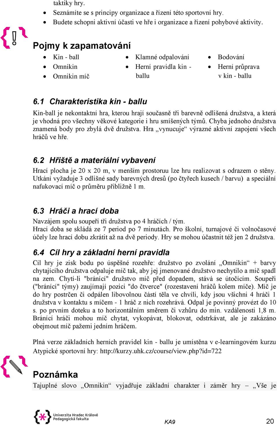 1 Charakteristika kin - ballu Kin-ball je nekontaktní hra, kterou hrají současně tři barevně odlišená družstva, a která je vhodná pro všechny věkové kategorie i hru smíšených týmů.