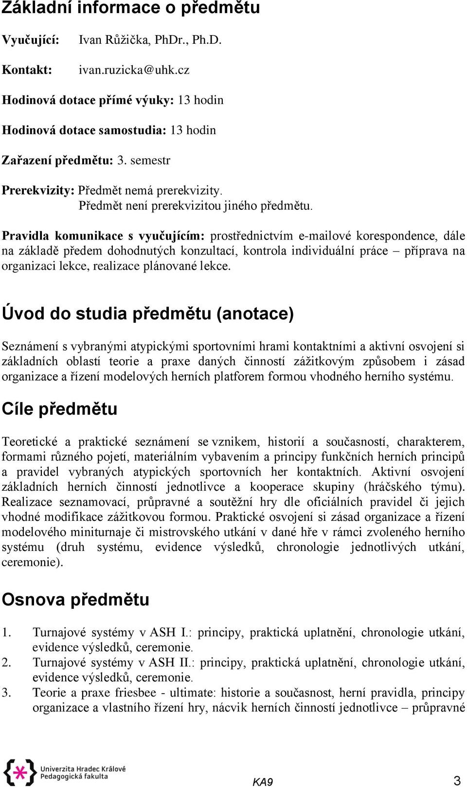 Pravidla komunikace s vyučujícím: prostřednictvím e-mailové korespondence, dále na základě předem dohodnutých konzultací, kontrola individuální práce příprava na organizaci lekce, realizace plánované