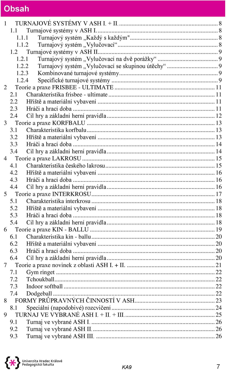 .. 9 2 Teorie a praxe FRISBEE - ULTIMATE... 11 2.1 Charakteristika frisbee - ultimate... 11 2.2 Hřiště a materiální vybavení... 11 2.3 Hráči a hrací doba... 11 2.4 Cíl hry a základní herní pravidla.