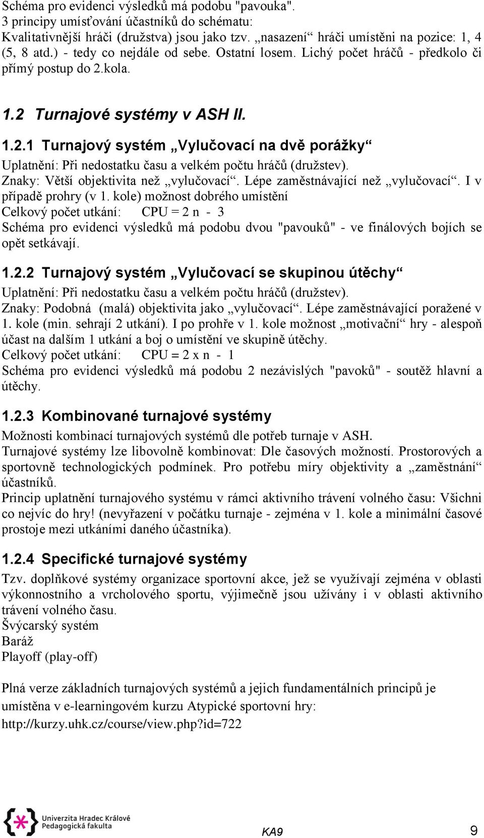 kola. 1.2 Turnajové systémy v ASH II. 1.2.1 Turnajový systém Vylučovací na dvě porážky Uplatnění: Při nedostatku času a velkém počtu hráčů (družstev). Znaky: Větší objektivita než vylučovací.