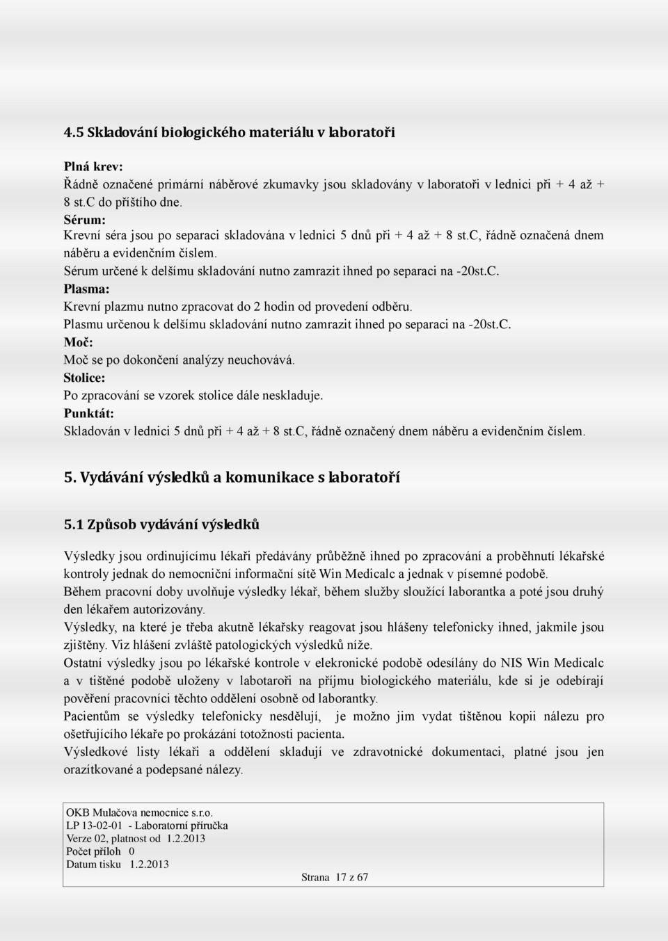 Sérum určené k delšímu skladování nutno zamrazit ihned po separaci na -20st.C. Plasma: Krevní plazmu nutno zpracovat do 2 hodin od provedení odběru.