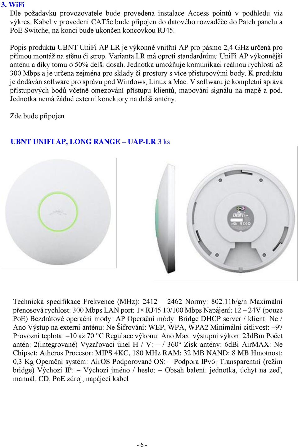 Popis produktu UBNT UniFi AP LR je výkonné vnitřní AP pro pásmo 2,4 GHz určená pro přímou montáž na stěnu či strop.