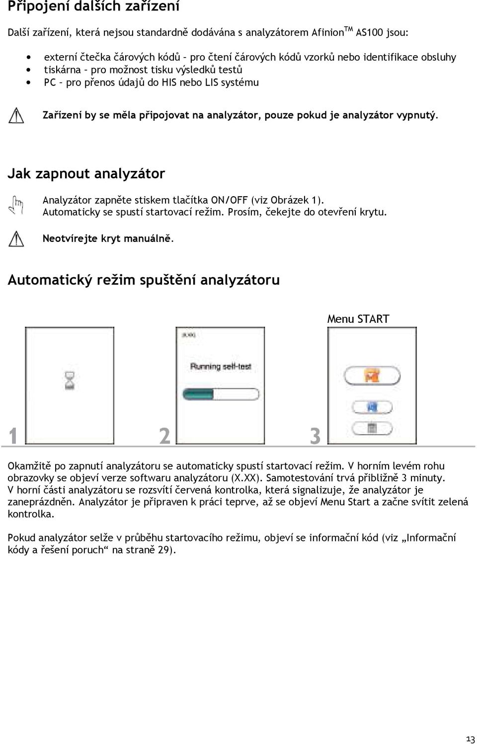 Jak zapnout analyzátor Analyzátor zapněte stiskem tlačítka ON/OFF (viz Obrázek 1). Automaticky se spustí startovací režim. Prosím, čekejte do otevření krytu. Neotvírejte kryt manuálně.