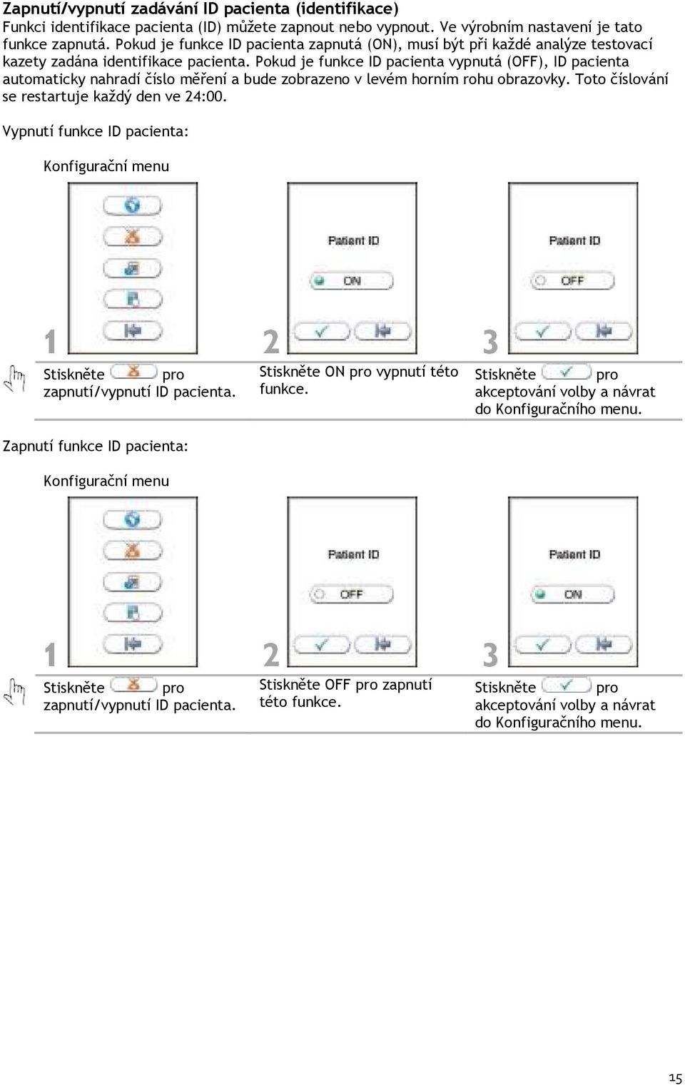Pokud je funkce ID pacienta vypnutá (OFF), ID pacienta automaticky nahradí číslo měření a bude zobrazeno v levém horním rohu obrazovky. Toto číslování se restartuje každý den ve 24:00.