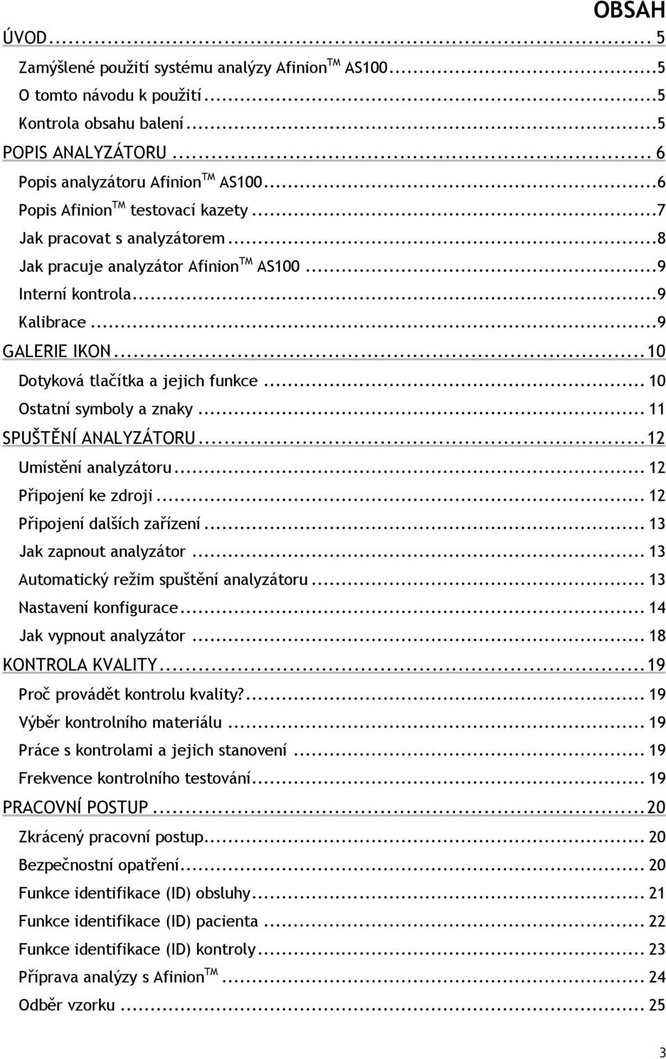 .. 10 Dotyková tlačítka a jejich funkce... 10 Ostatní symboly a znaky... 11 SPUŠTĚNÍ ANALYZÁTORU... 12 Umístění analyzátoru... 12 Připojení ke zdroji... 12 Připojení dalších zařízení.