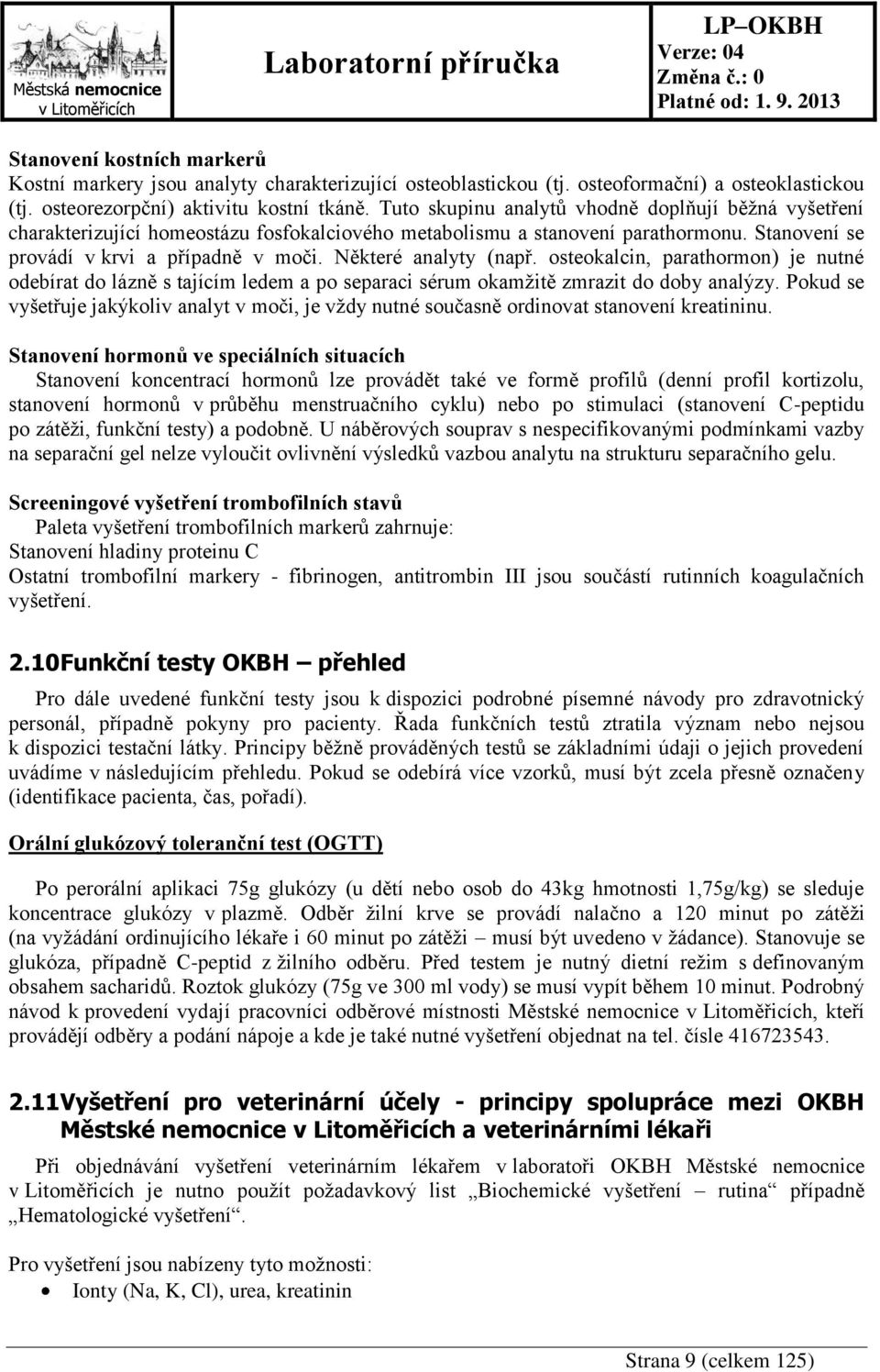 Některé analyty (např. osteokalcin, parathormon) je nutné odebírat do lázně s tajícím ledem a po separaci sérum okamžitě zmrazit do doby analýzy.