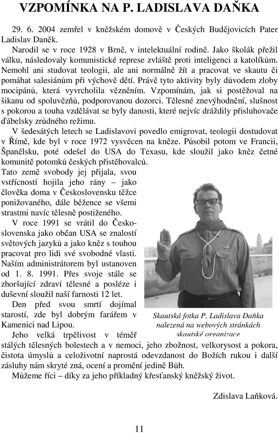 Nemohl ani studovat teologii, ale ani normálně žít a pracovat ve skautu či pomáhat salesiánům při výchově dětí. Právě tyto aktivity byly důvodem zloby mocipánů, která vyvrcholila vězněním.