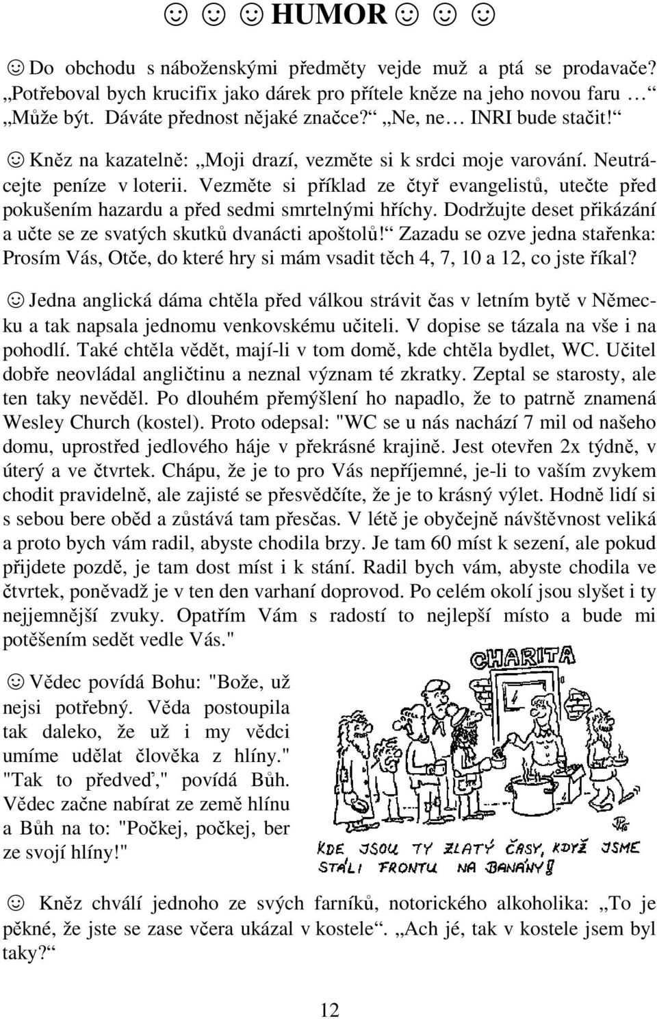 Vezměte si příklad ze čtyř evangelistů, utečte před pokušením hazardu a před sedmi smrtelnými hříchy. Dodržujte deset přikázání a učte se ze svatých skutků dvanácti apoštolů!