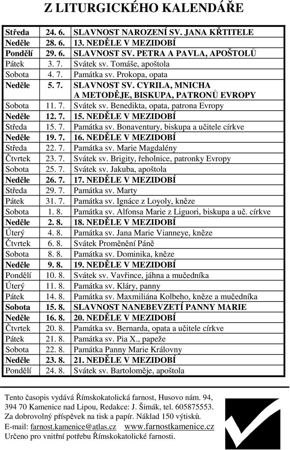 Benedikta, opata, patrona Evropy Neděle 12. 7. 15. NEDĚLE V MEZIDOBÍ Středa 15. 7. Památka sv. Bonaventury, biskupa a učitele církve Neděle 19. 7. 16. NEDĚLE V MEZIDOBÍ Středa 22. 7. Památka sv. Marie Magdalény Čtvrtek 23.