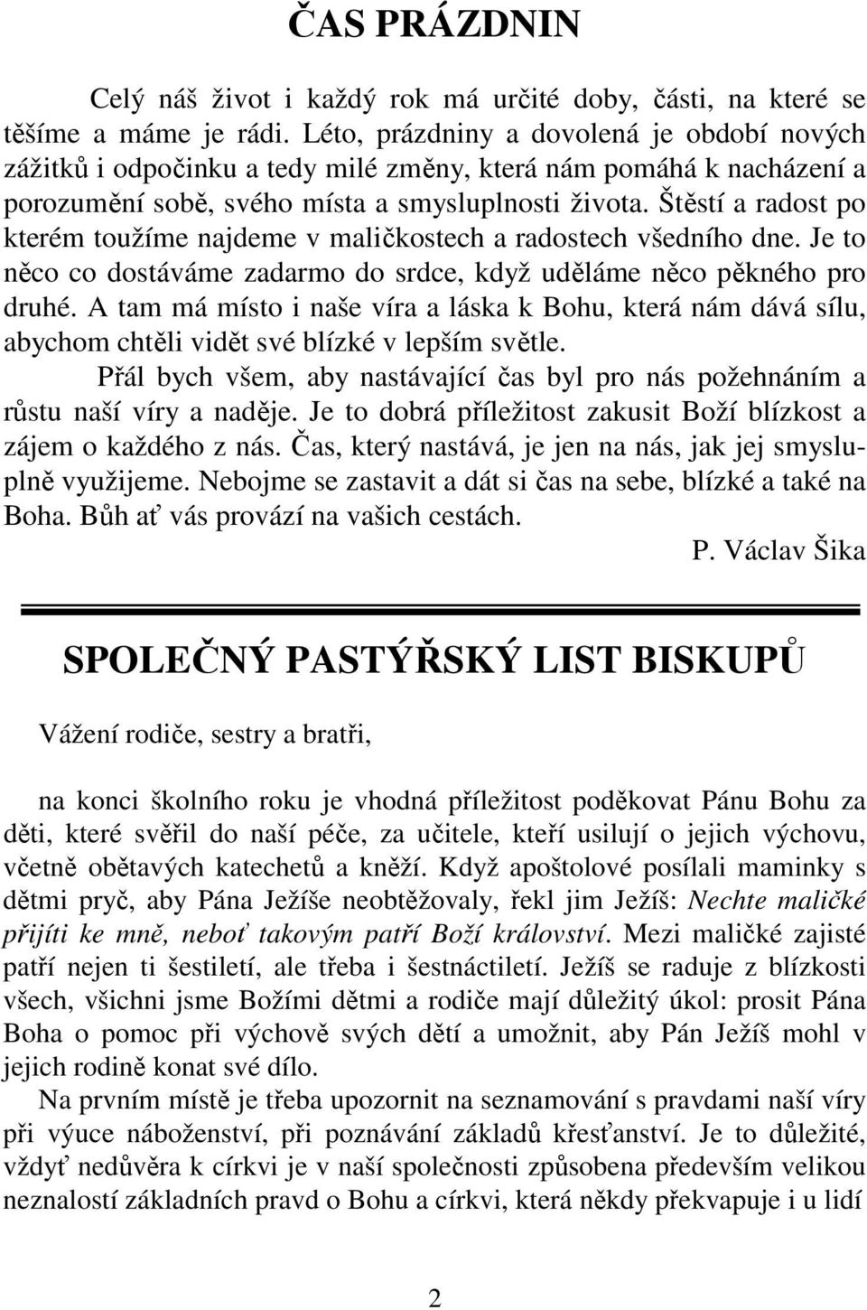 Štěstí a radost po kterém toužíme najdeme v maličkostech a radostech všedního dne. Je to něco co dostáváme zadarmo do srdce, když uděláme něco pěkného pro druhé.