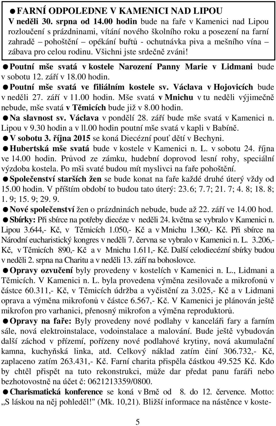 rodinu. Všichni jste srdečně zváni! Poutní mše svatá v kostele Narození Panny Marie v Lidmani bude v sobotu 12. září v 18.00 hodin. Poutní mše svatá ve filiálním kostele sv.