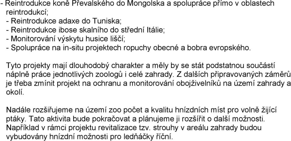 Tyto projekty mají dlouhodobý charakter a měly by se stát podstatnou součástí náplně práce jednotlivých zoologů i celé zahrady.