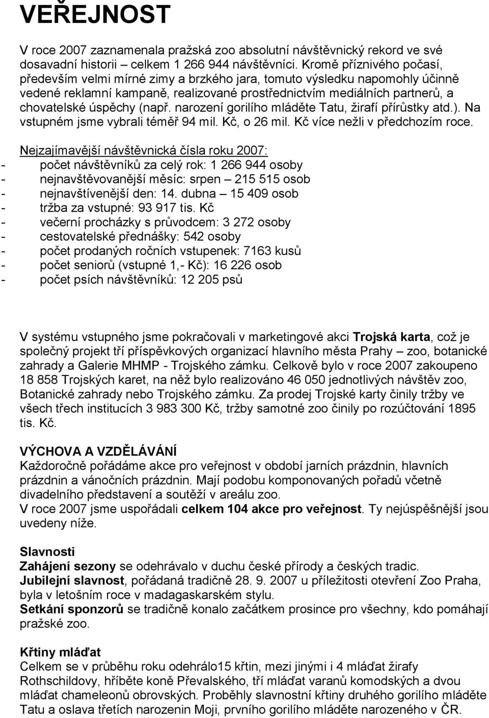 (např. narození gorilího mláděte Tatu, žirafí přírůstky atd.). Na vstupném jsme vybrali téměř 94 mil. Kč, o 26 mil. Kč více nežli v předchozím roce.