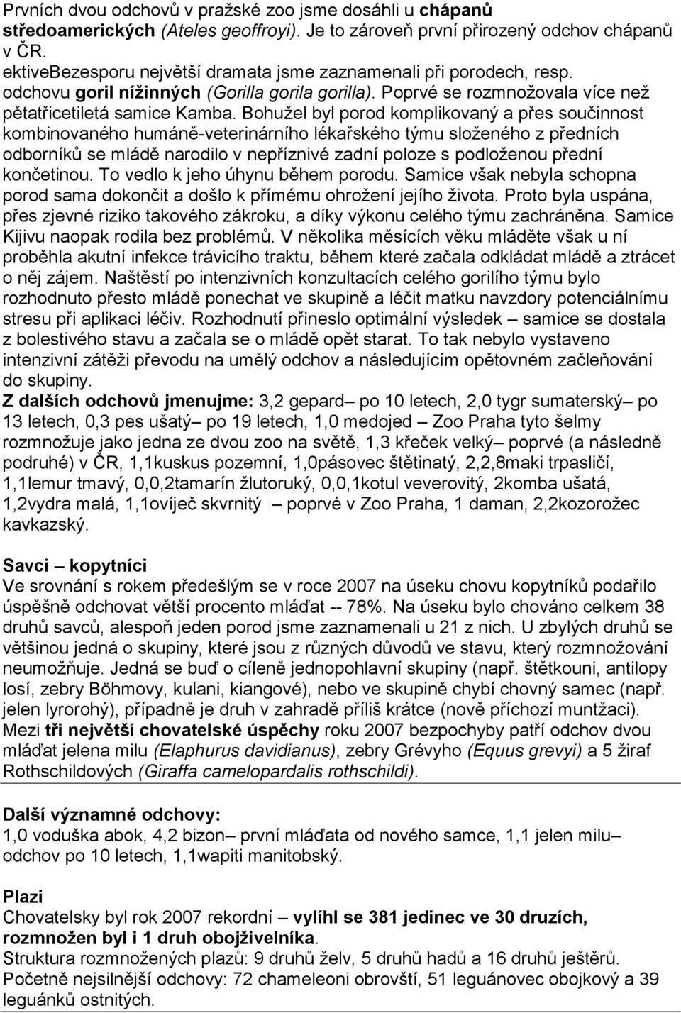 Bohužel byl porod komplikovaný a přes součinnost kombinovaného humáně-veterinárního lékařského týmu složeného z předních odborníků se mládě narodilo v nepříznivé zadní poloze s podloženou přední