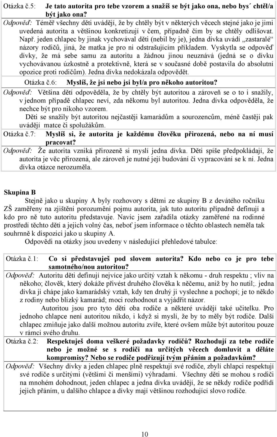 jeden chlapec by jinak vychovával děti (nebil by je), jedna dívka uvádí zastaralé názory rodičů, jiná, že matka je pro ni odstrašujícím příkladem.