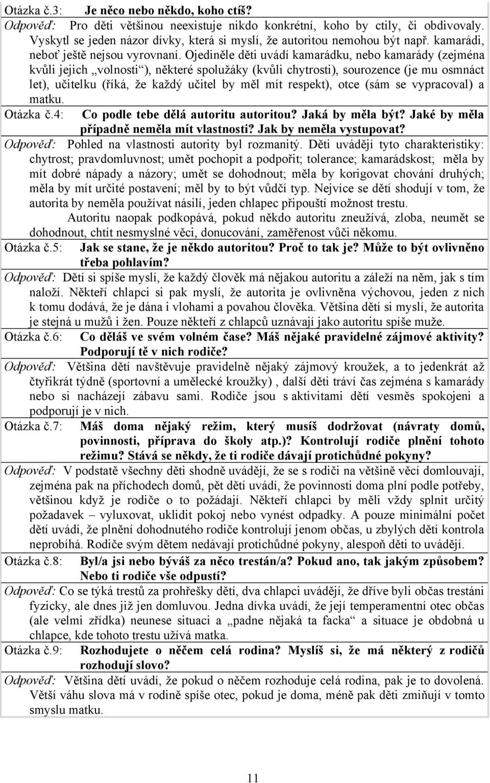 Ojediněle děti uvádí kamarádku, nebo kamarády (zejména kvůli jejich volnosti ), některé spolužáky (kvůli chytrosti), sourozence (je mu osmnáct let), učitelku (říká, že každý učitel by měl mít