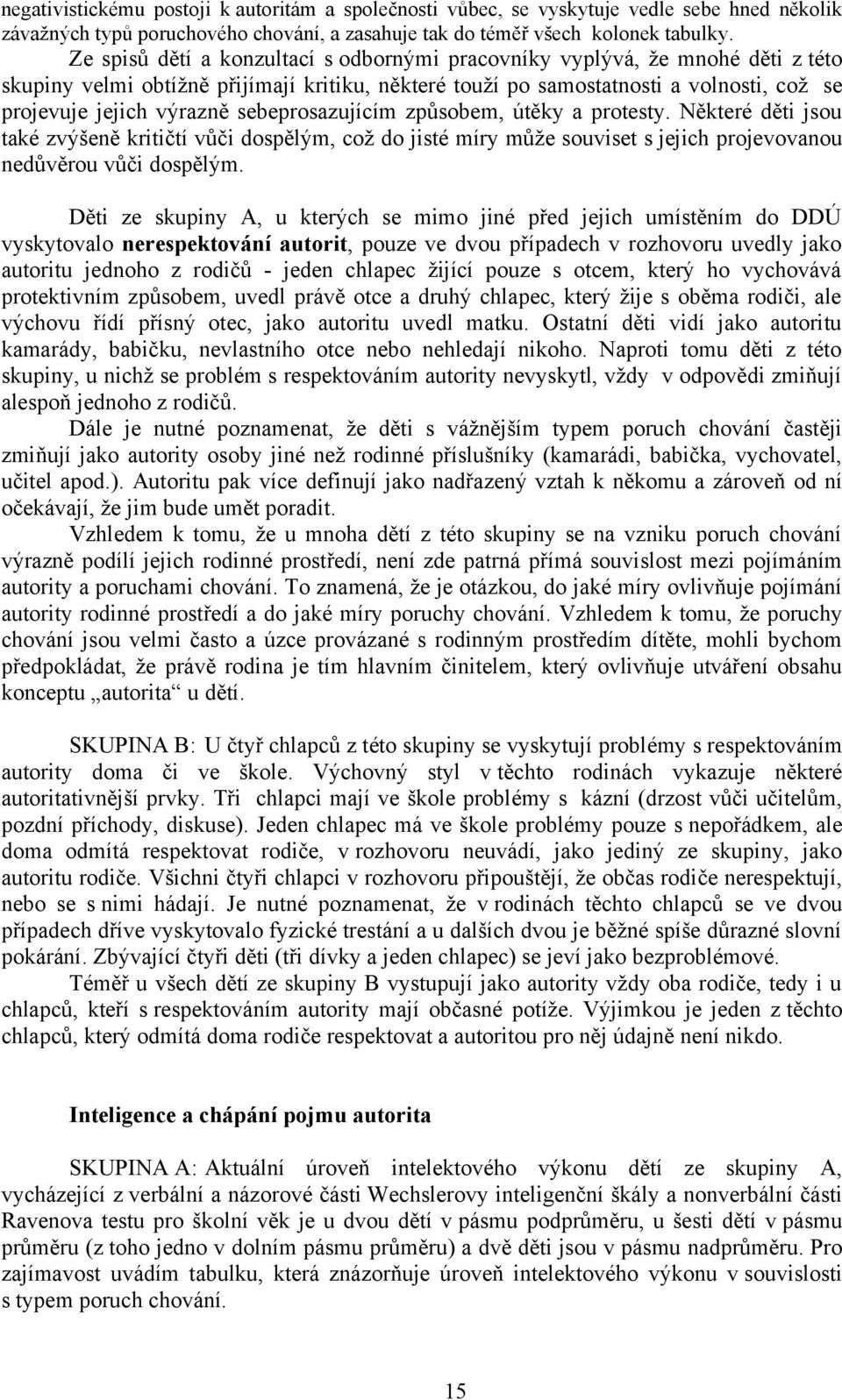 sebeprosazujícím způsobem, útěky a protesty. Některé děti jsou také zvýšeně kritičtí vůči dospělým, což do jisté míry může souviset s jejich projevovanou nedůvěrou vůči dospělým.