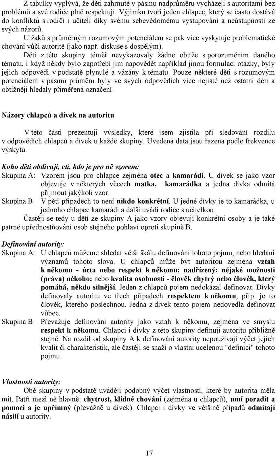 U žáků s průměrným rozumovým potenciálem se pak více vyskytuje problematické chování vůči autoritě (jako např. diskuse s dospělým).