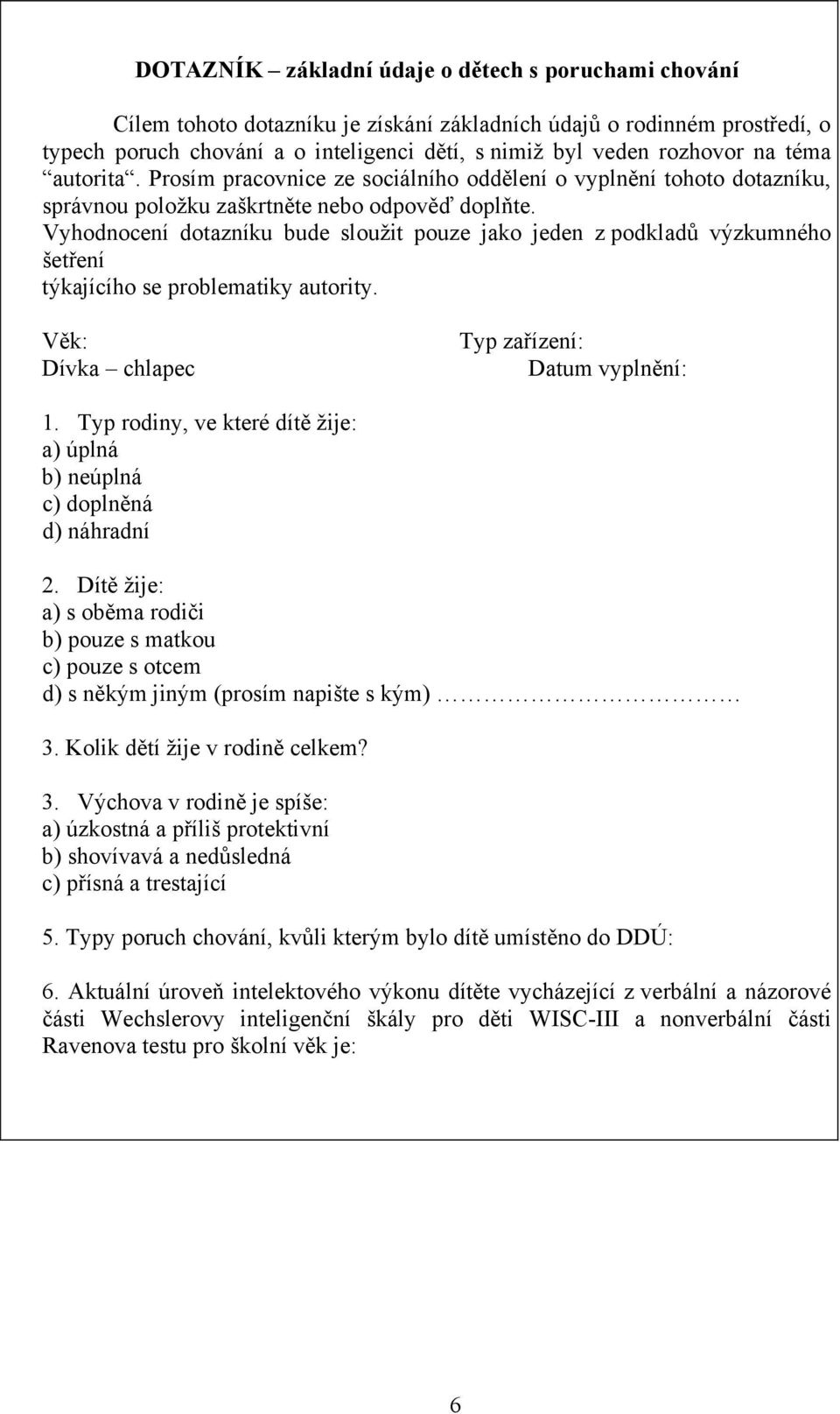 Vyhodnocení dotazníku bude sloužit pouze jako jeden z podkladů výzkumného šetření týkajícího se problematiky autority. Věk: Dívka chlapec Typ zařízení: Datum vyplnění: 1.