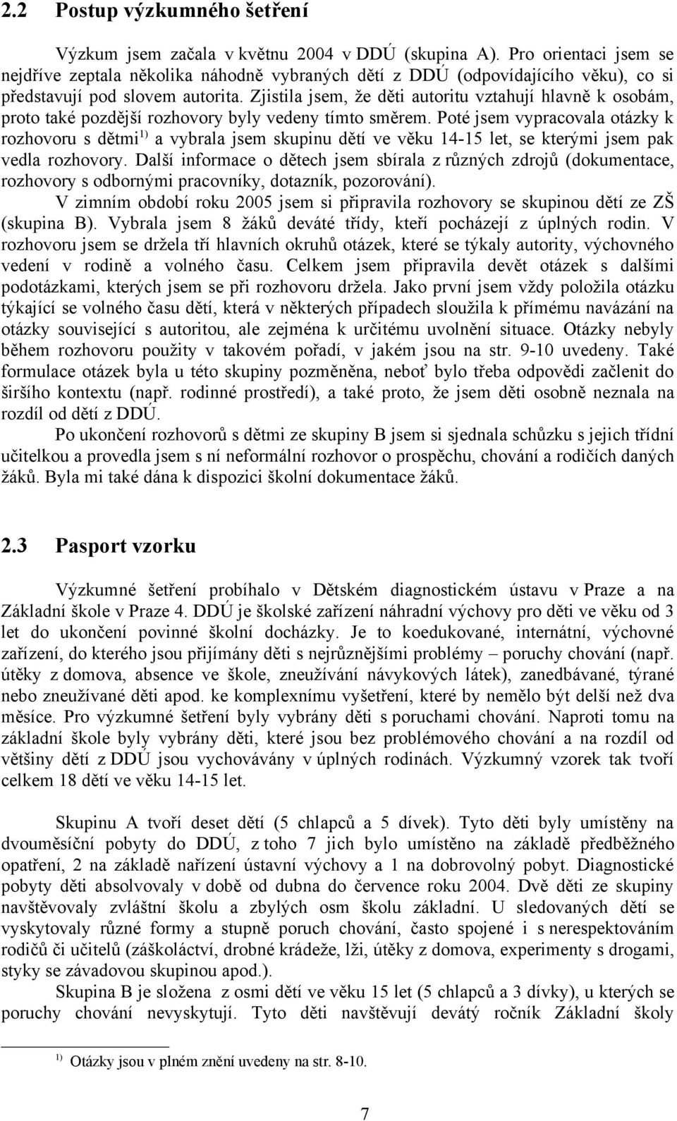 Zjistila jsem, že děti autoritu vztahují hlavně k osobám, proto také pozdější rozhovory byly vedeny tímto směrem.