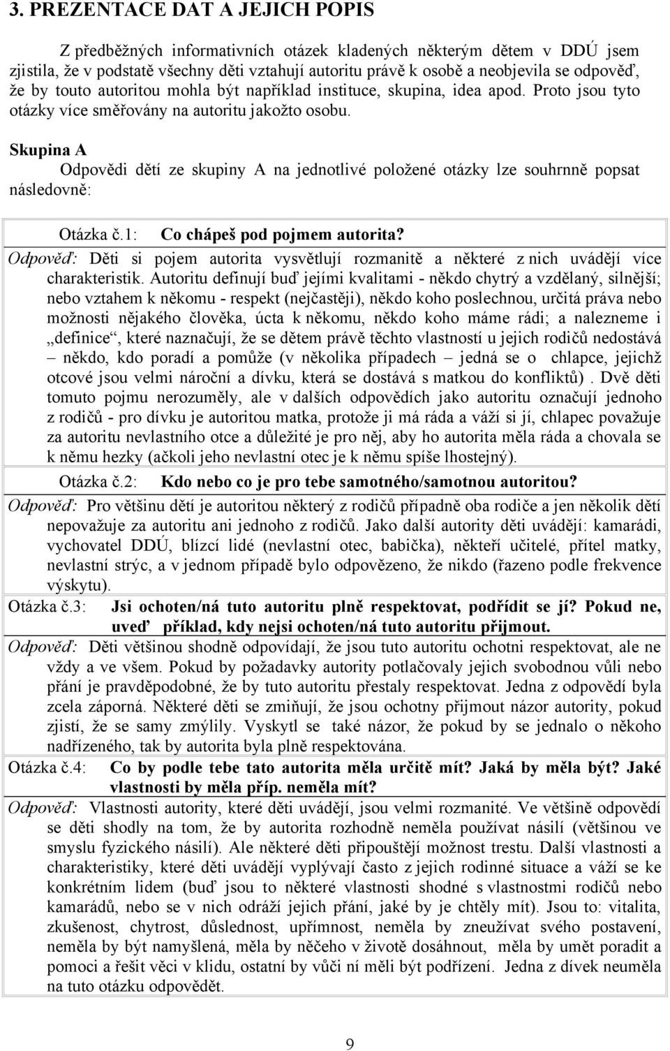 Skupina A Odpovědi dětí ze skupiny A na jednotlivé položené otázky lze souhrnně popsat následovně: Otázka č.1: Co chápeš pod pojmem autorita?