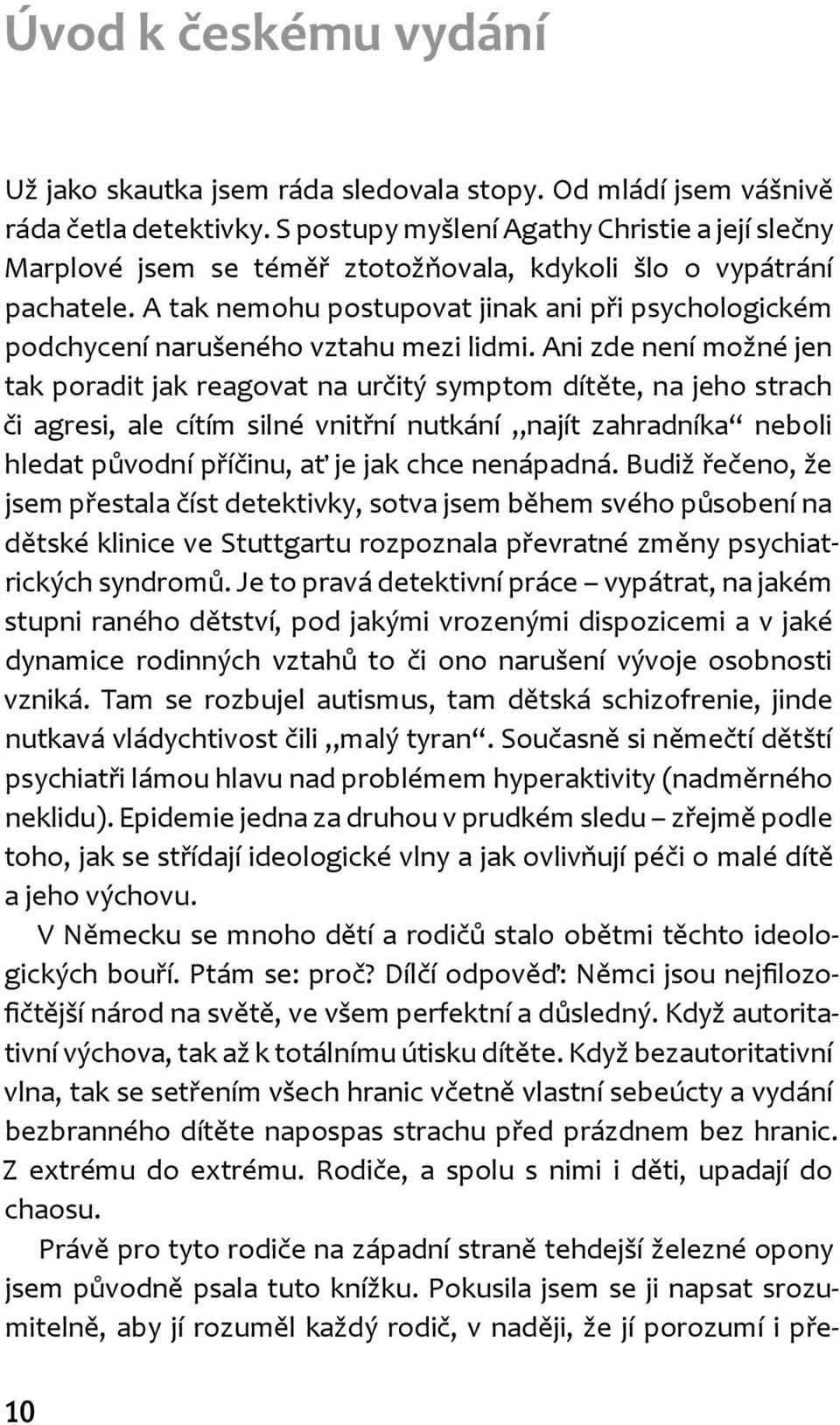 A tak nemohu postupovat jinak ani při psychologickém podchycení narušeného vztahu mezi lidmi.