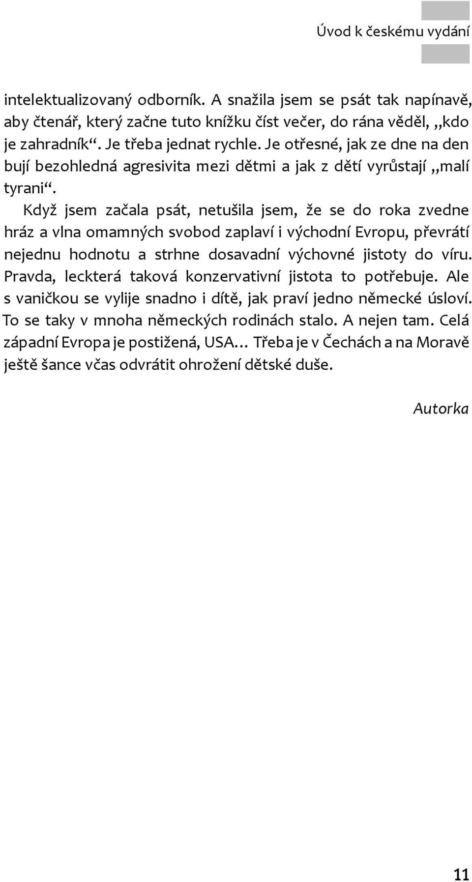 Když jsem začala psát, netušila jsem, že se do roka zvedne hráz a vlna omamných svobod zaplaví i východní Evropu, převrátí nejednu hodnotu a strhne dosavadní výchovné jistoty do víru.