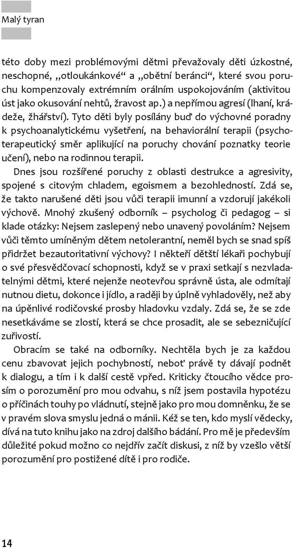 Tyto děti byly posílány buď do výchovné poradny k psychoanalytickému vyšetření, na behaviorální terapii (psychoterapeutický směr aplikující na poruchy chování poznatky teorie učení), nebo na rodinnou