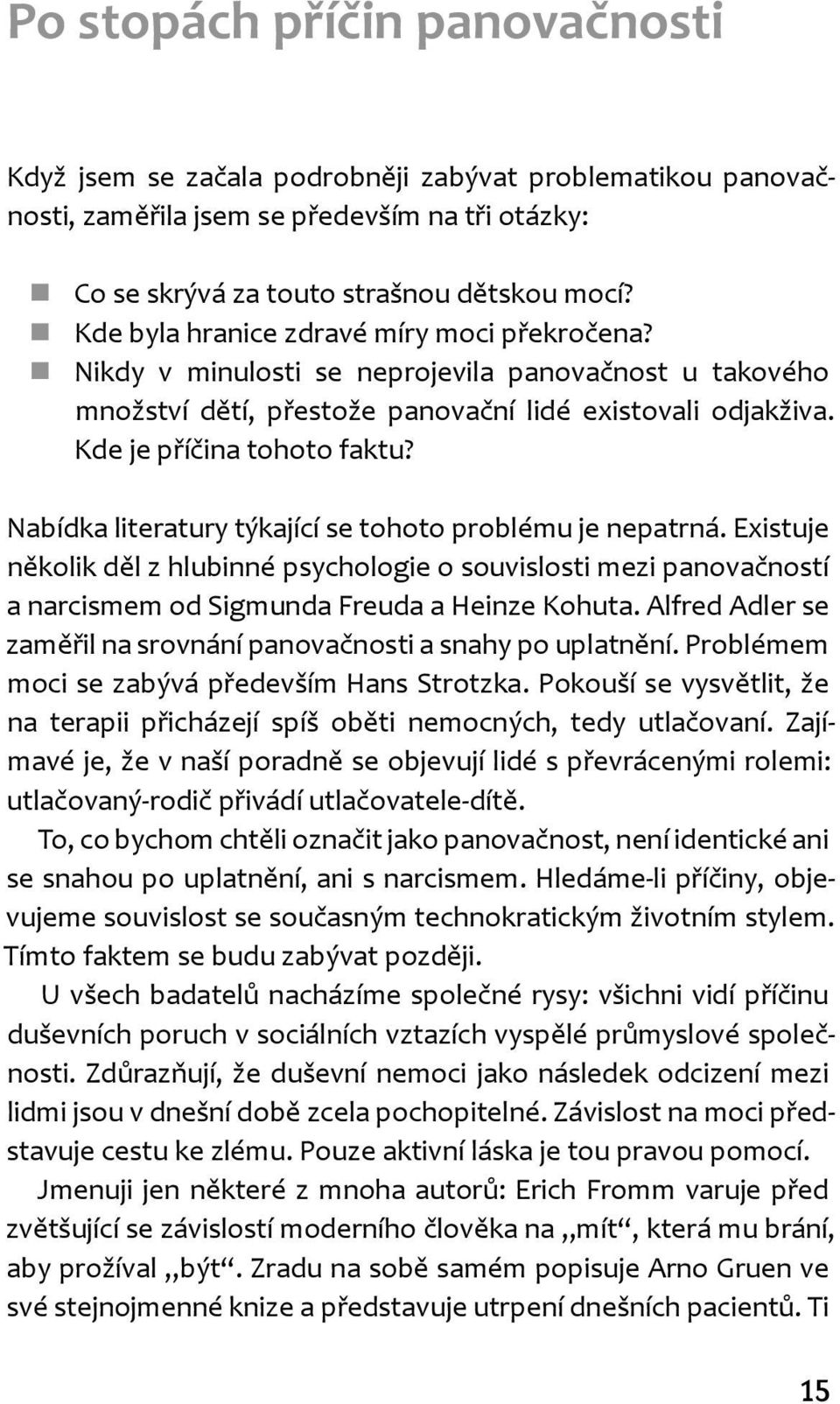 Nabídka literatury týkající se tohoto problému je nepatrná. Existuje několik děl z hlubinné psychologie o souvislosti mezi panovačností a narcismem od Sigmunda Freuda a Heinze Kohuta.