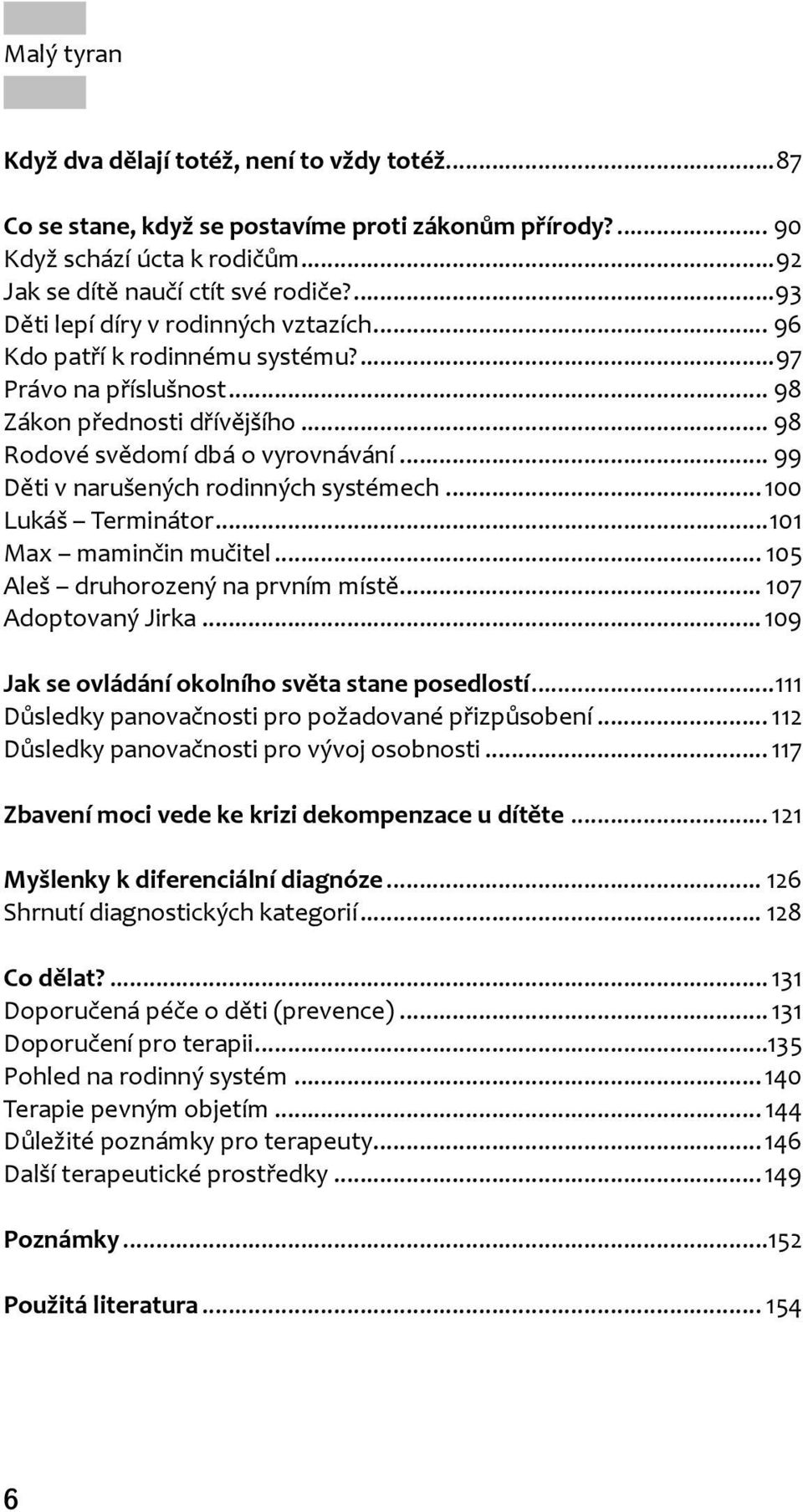 .. 99 Děti v narušených rodinných systémech... 100 Lukáš Terminátor...101 Max maminčin mučitel... 105 Aleš druhorozený na prvním místě... 107 Adoptovaný Jirka.