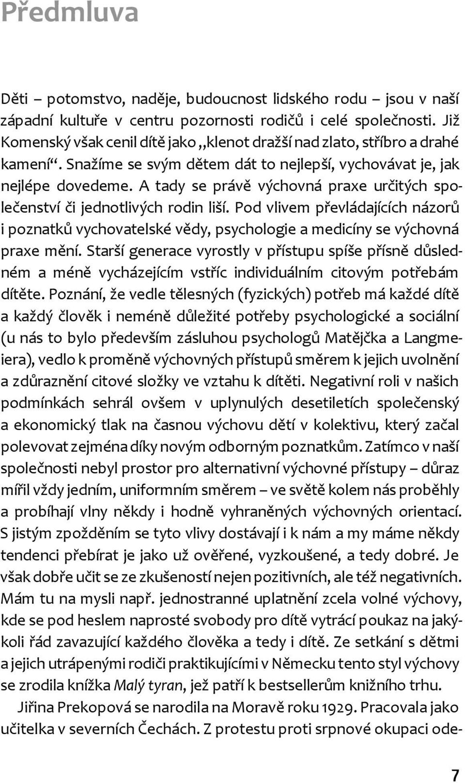 A tady se právě výchovná praxe určitých společenství či jednotlivých rodin liší. Pod vlivem převládajících názorů i poznatků vychovatelské vědy, psychologie a medicíny se výchovná praxe mění.