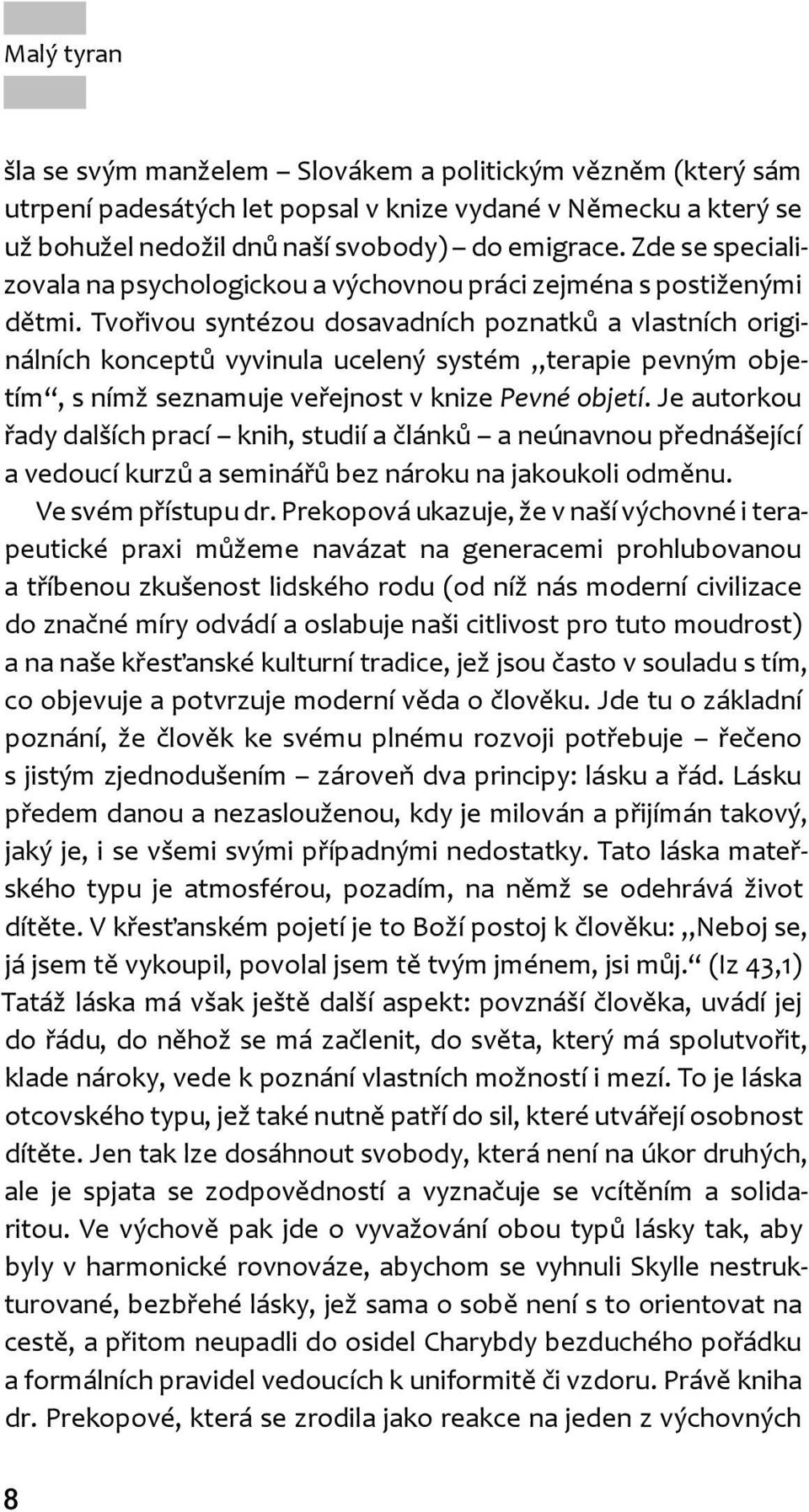 Tvořivou syntézou dosavadních poznatků a vlastních originálních konceptů vyvinula ucelený systém terapie pevným objetím, s nímž seznamuje veřejnost v knize Pevné objetí.