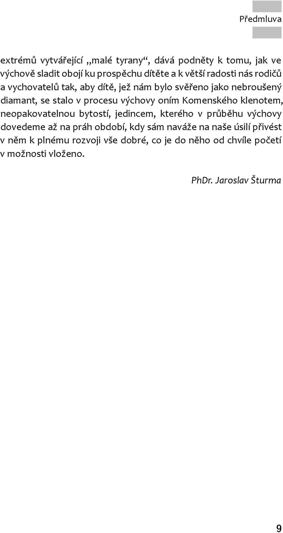 Komenského klenotem, neopakovatelnou bytostí, jedincem, kterého v průběhu výchovy dovedeme až na práh období, kdy sám naváže