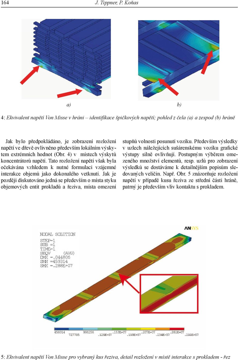 především lokálním výskytem extrémních hodnot (Obr. 4) v místech výskytů koncentrátorů napětí.