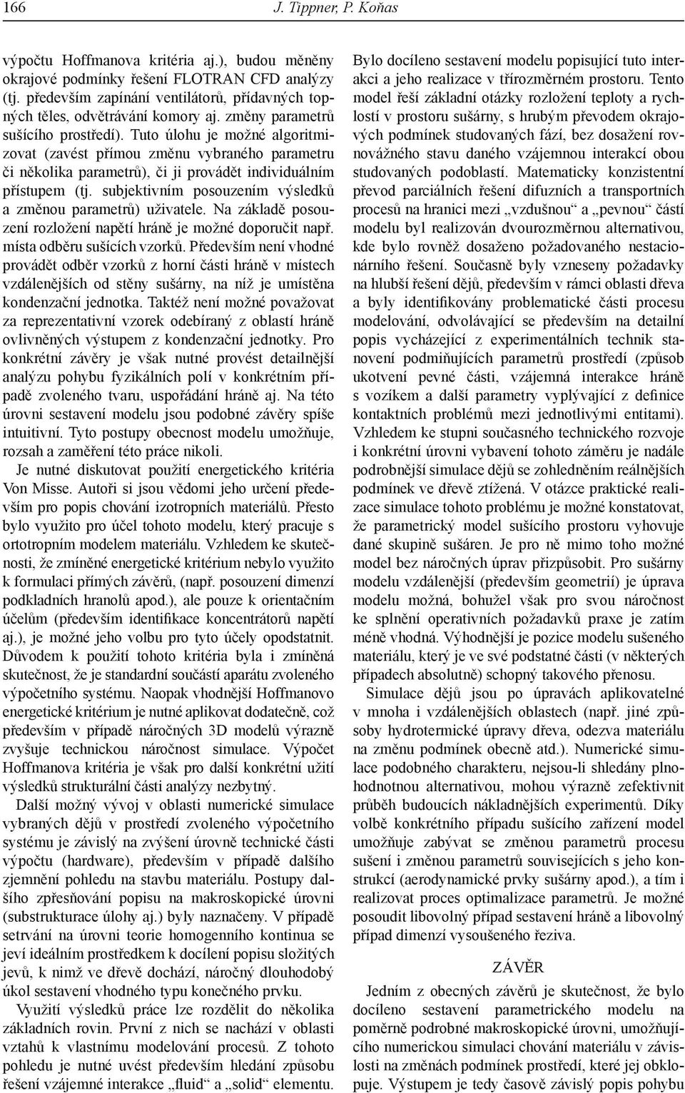 Tuto úlohu je možné algoritmizovat (zavést přímou změnu vybraného parametru či několika parametrů), či ji provádět individuálním přístupem (tj.