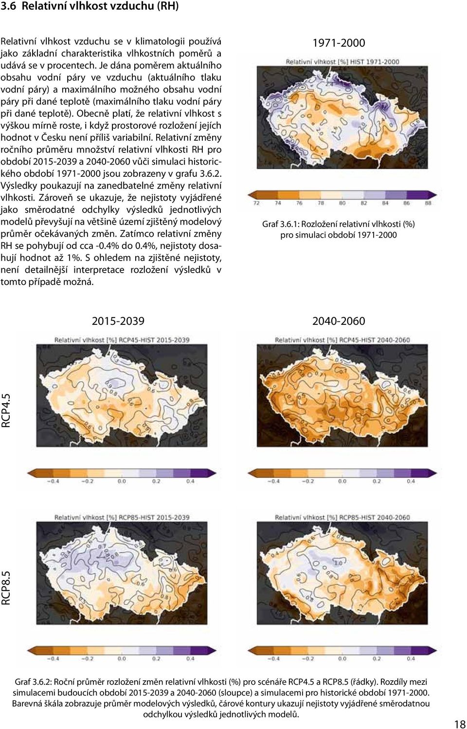 Obecně platí, že relativní vlhkost s výškou mírně roste, i když prostorové rozložení jejích hodnot v Česku není příliš variabilní.