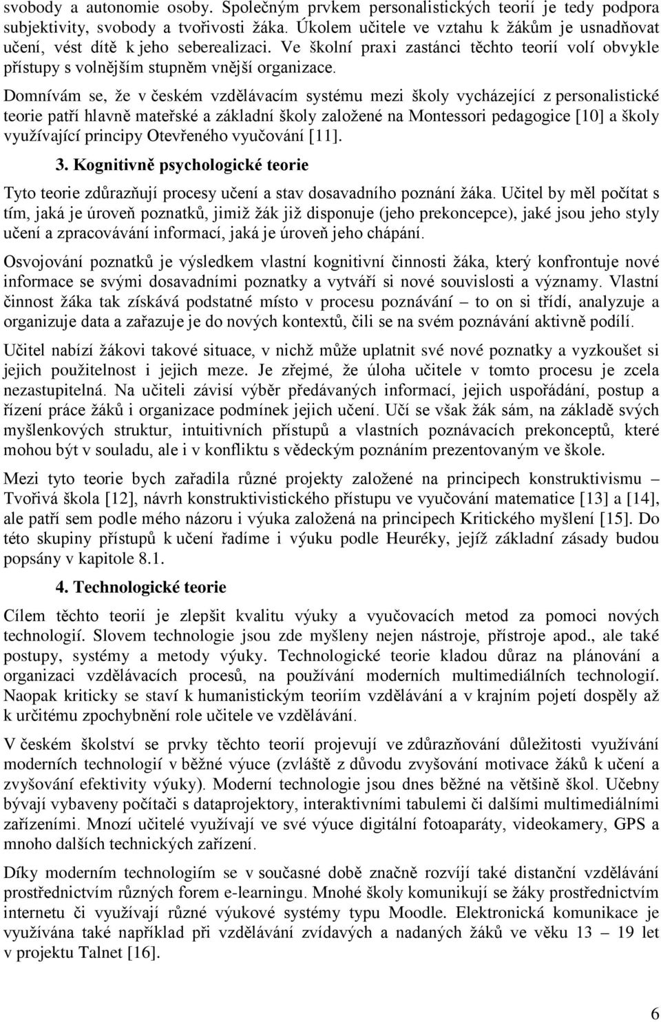 Domnívám se, že v českém vzdělávacím systému mezi školy vycházející z personalistické teorie patří hlavně mateřské a základní školy založené na Montessori pedagogice [10] a školy využívající principy