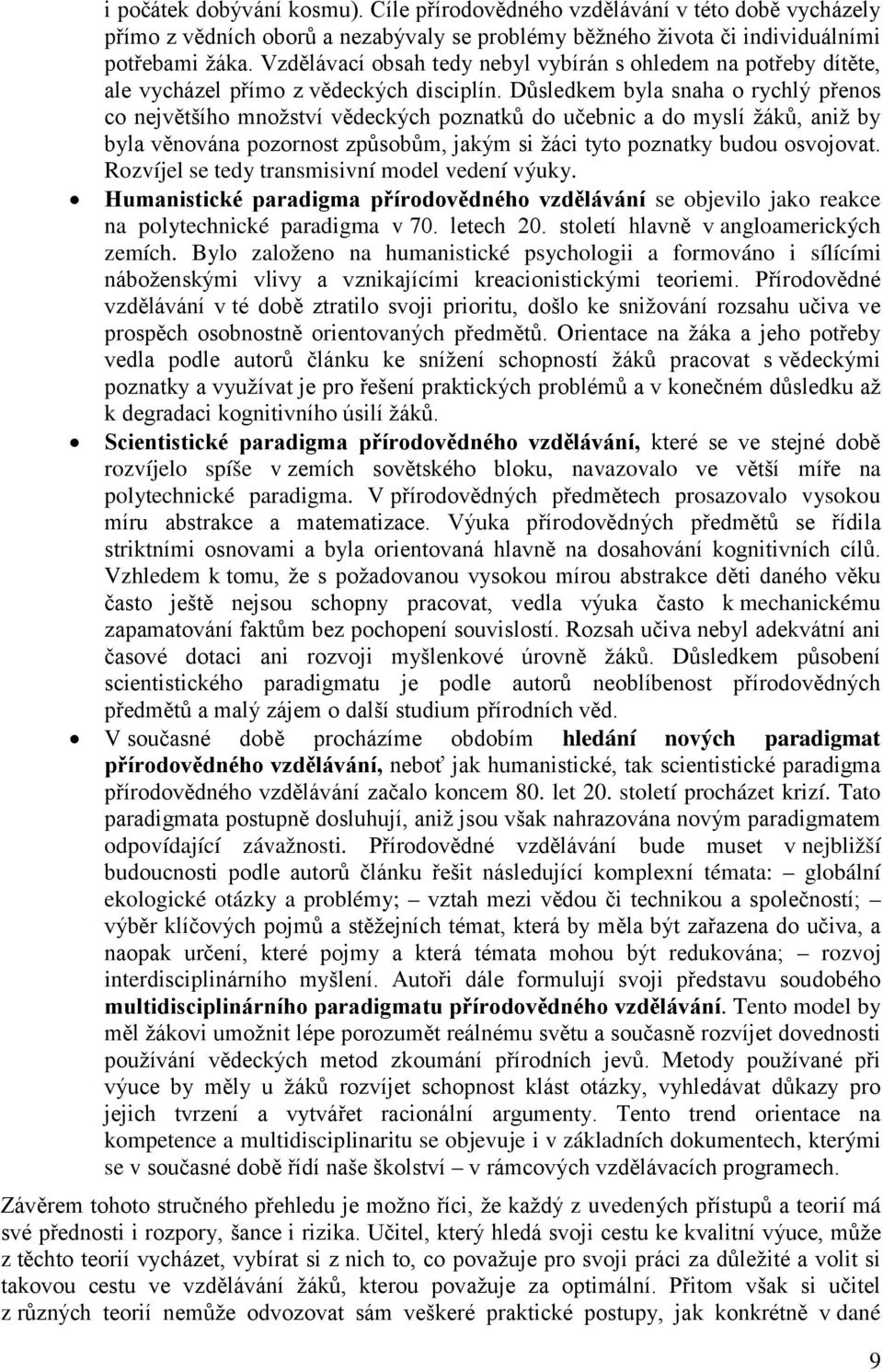 Důsledkem byla snaha o rychlý přenos co největšího množství vědeckých poznatků do učebnic a do myslí žáků, aniž by byla věnována pozornost způsobům, jakým si žáci tyto poznatky budou osvojovat.