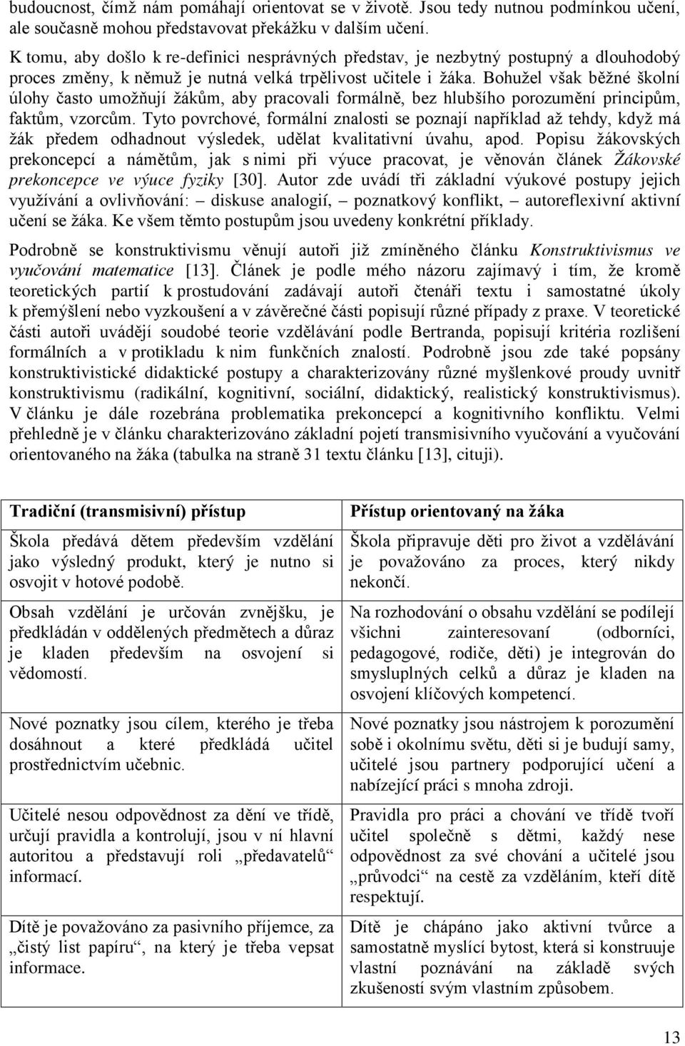 Bohužel však běžné školní úlohy často umožňují žákům, aby pracovali formálně, bez hlubšího porozumění principům, faktům, vzorcům.