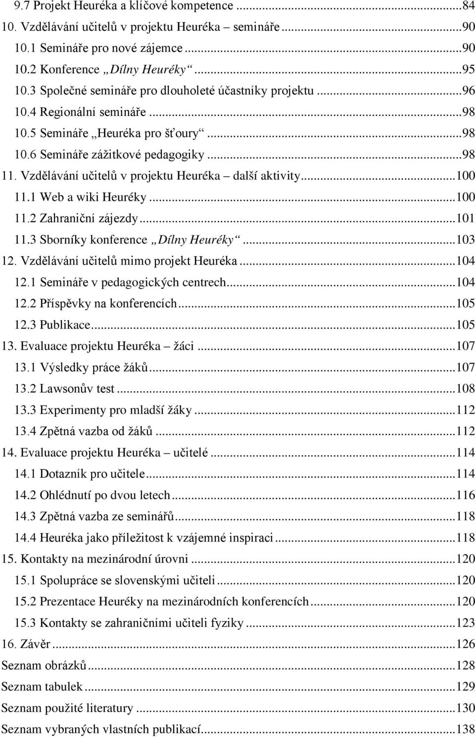 Vzdělávání učitelů v projektu Heuréka další aktivity... 100 11.1 Web a wiki Heuréky... 100 11.2 Zahraniční zájezdy... 101 11.3 Sborníky konference Dílny Heuréky... 103 12.