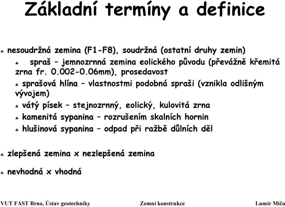 06mm), prosedavost sprašov ová hlína vlastnostmi podobná spraši (vznikla odlišným vývojem) vátý písek p