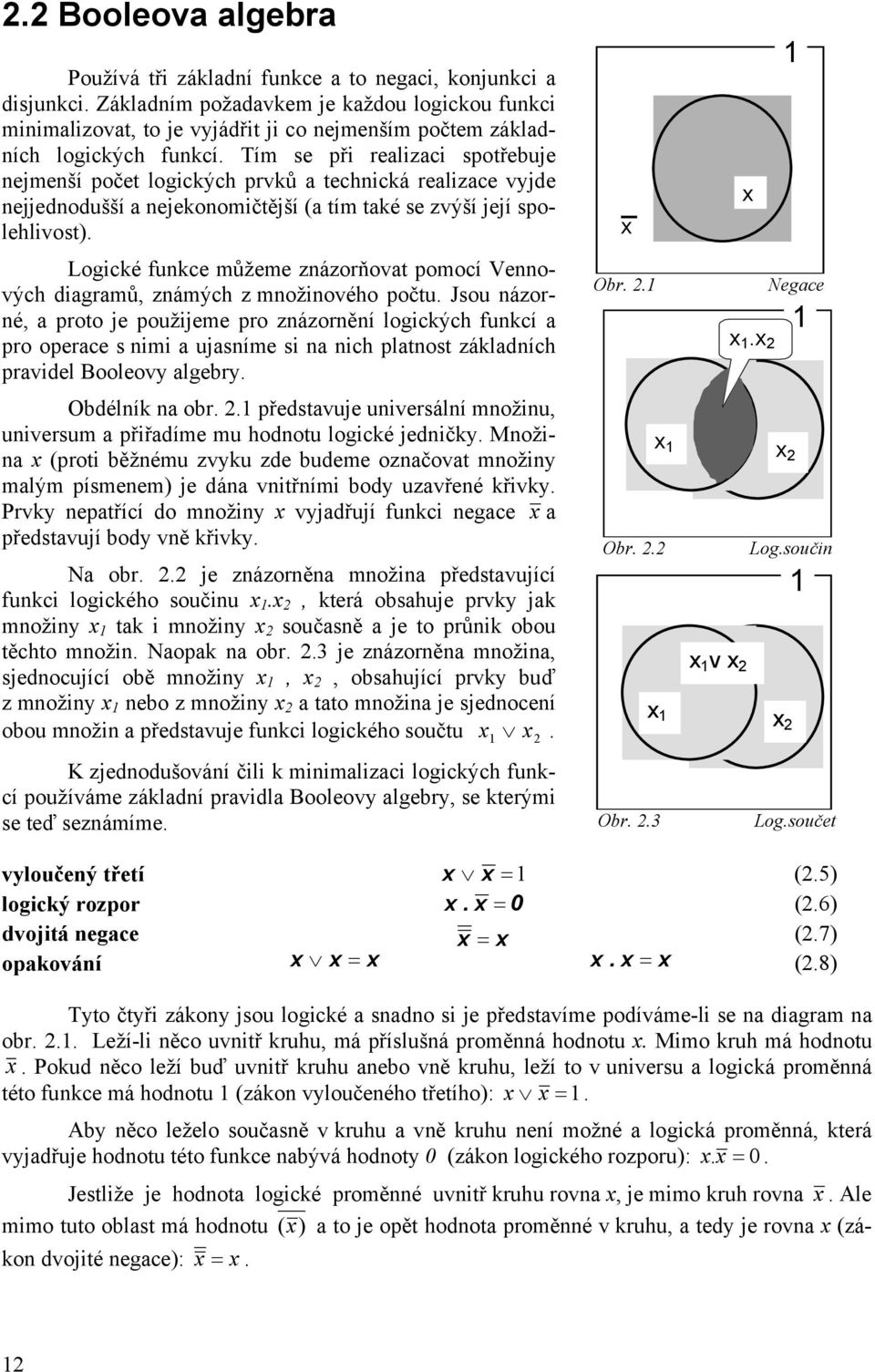 Logické fukce můžeme zázorňovat pomocí Veových diagramů, zámých z možiového počtu.