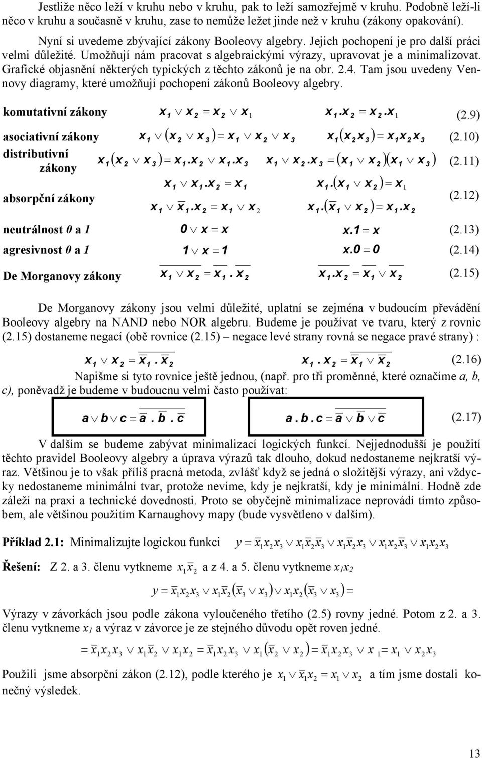 rafické objaěí ěkterých tpických z těchto zákoů je a obr..4. Tam jou uvede Veov diagram, které umožňují pochopeí zákoů Booleov algebr. komutativí záko.. (.9) aociativí záko ( ) ( ) ( ).