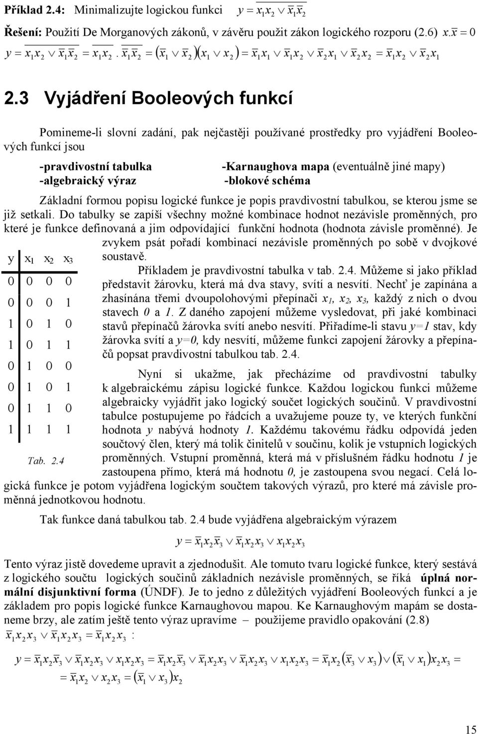 chéma Základí formou popiu logické fukce je popi pravdivotí tabulkou, e kterou jme e již etkali.